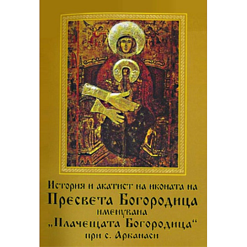 История и акатист на иконата на Пресвета Богородица, именувана „Плачещата Богородица“ при с. Арбанаси