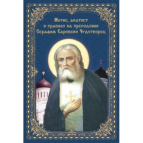 Житие, акатист и правило на преподобни Серафим Саровски Чудотворец 
