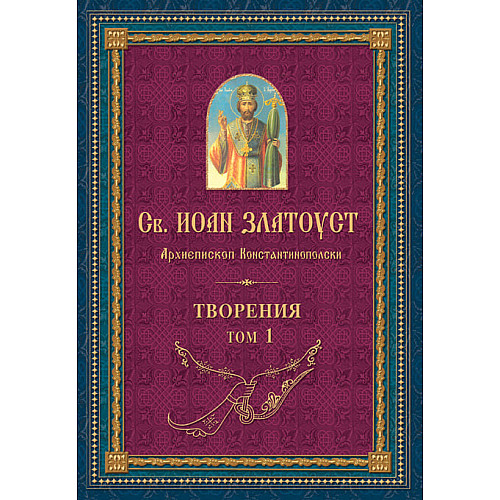 Св. ИОАН ЗЛАТОУСТ. Творения, Том 1