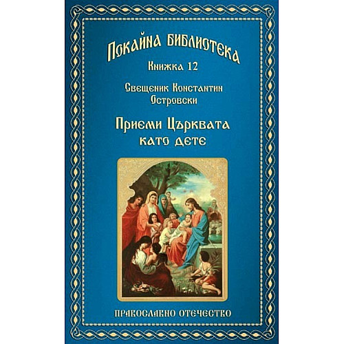 ПОКАЙНА БИБЛИОТЕКА (Книжка 12), Приеми Църквата като дете