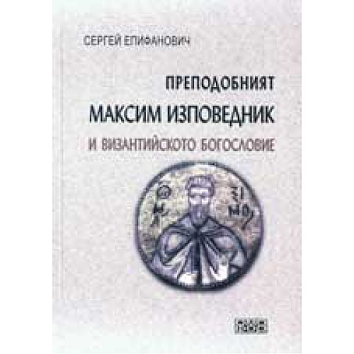 ПРЕПОДОБНИЯТ МАКСИМ ИЗПОВЕДНИК И ВИЗАНТИЙСКОТО БОГОСЛОВИЕ